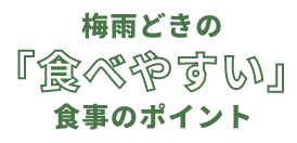 梅雨どきの食べやすい食事のポイント